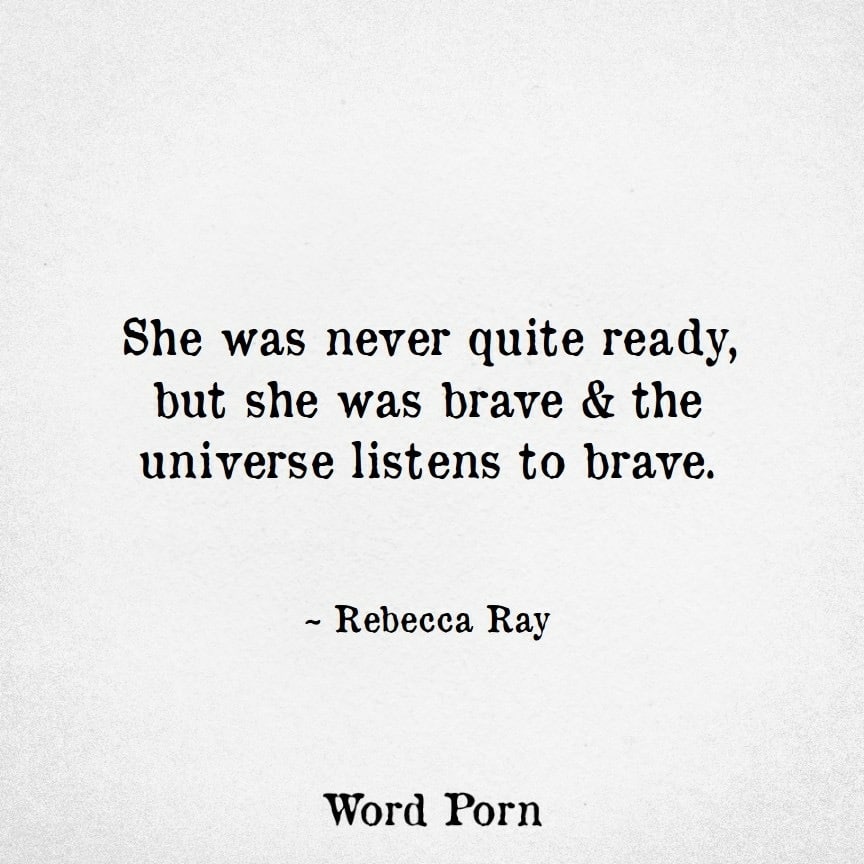 She was never quite ready, but she was brave and the universe listens to brave - Give Grace