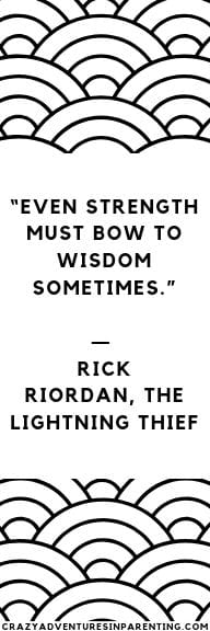 “Even strength must bow to wisdom sometimes.” ― Rick Riordan, The Lightning Thief
